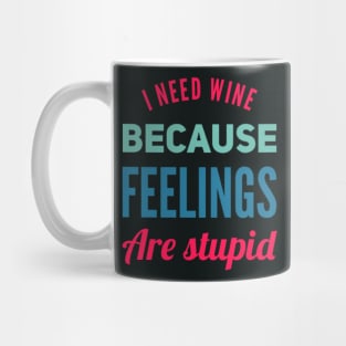 I need wine because feelings are stupid Need more wine Into the wine not the label I love wine Mug